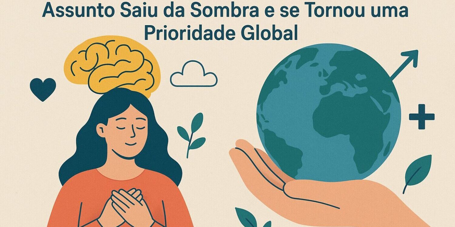 Saúde Mental e Bem-Estar: Por Que Este Assunto Saiu da Sombra e se Tornou uma Prioridade Global